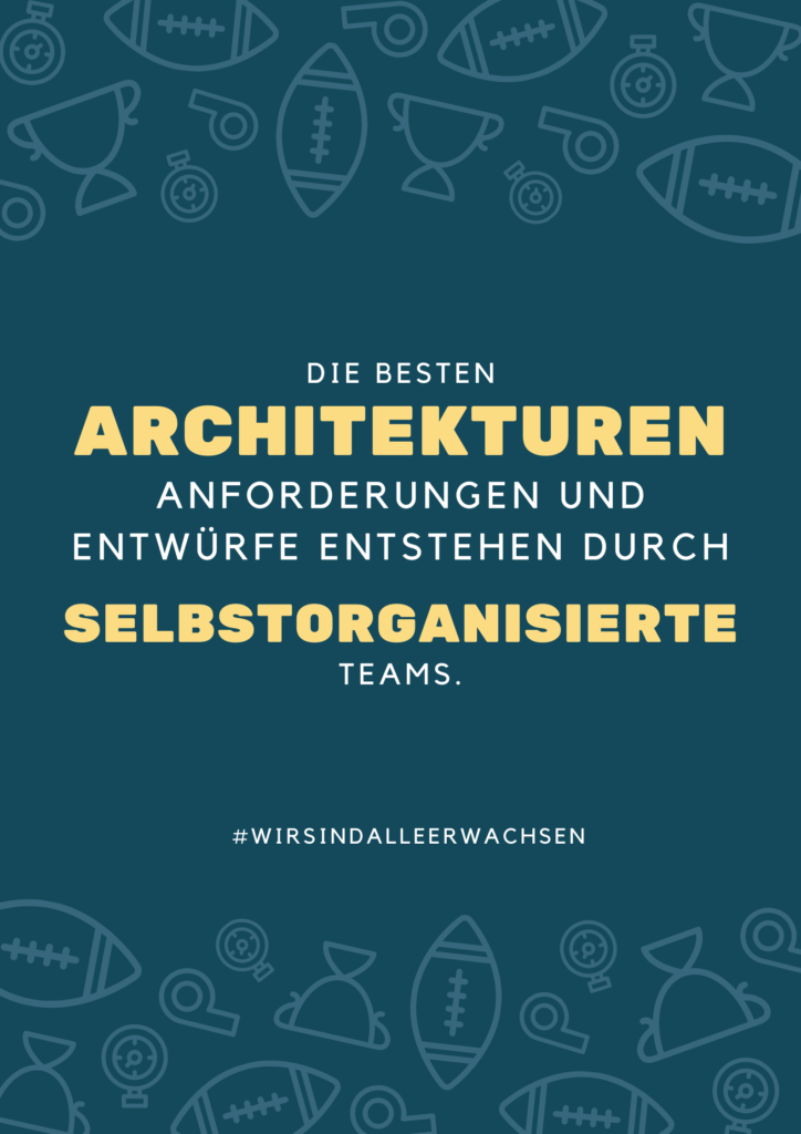 Die besten Architekturen, Anforderungen und Entwürfe entstehen durch selbstorganisierte Teams.